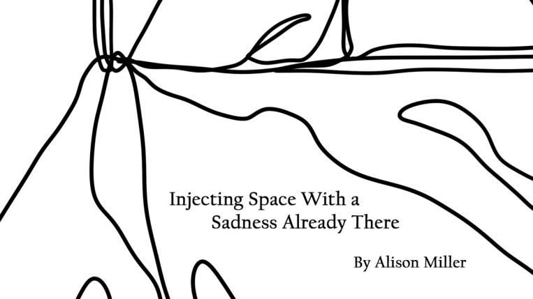 Injecting Space with a Sadness Already There