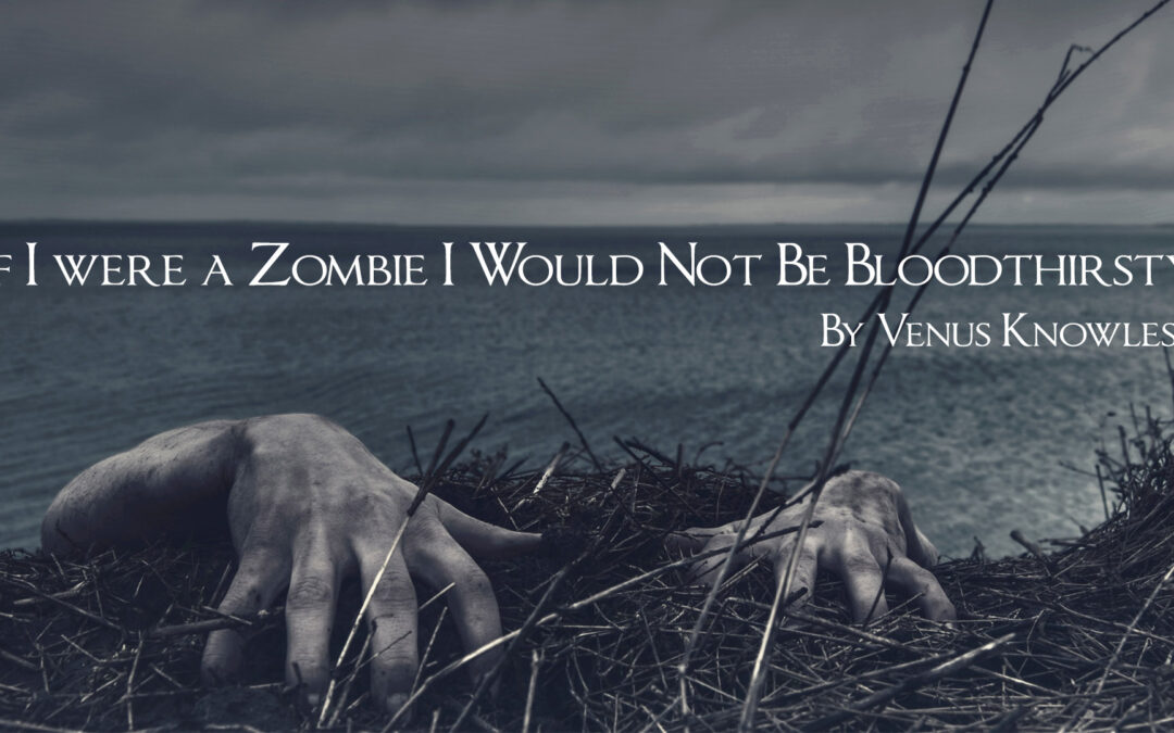 IF I WERE A ZOMBIE I WOULD NOT BE BLOODTHIRSTY